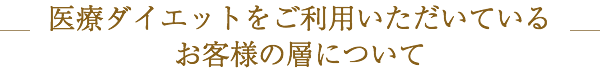 医療ダイエットをご利用いただいているお客様の層について